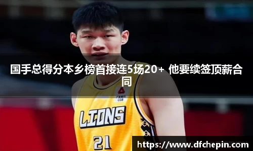 国手总得分本乡榜首接连5场20+ 他要续签顶薪合同