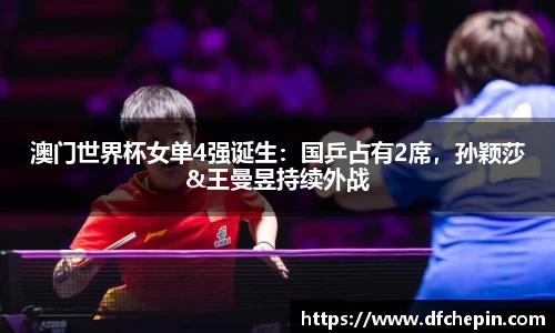 澳门世界杯女单4强诞生：国乒占有2席，孙颖莎&王曼昱持续外战